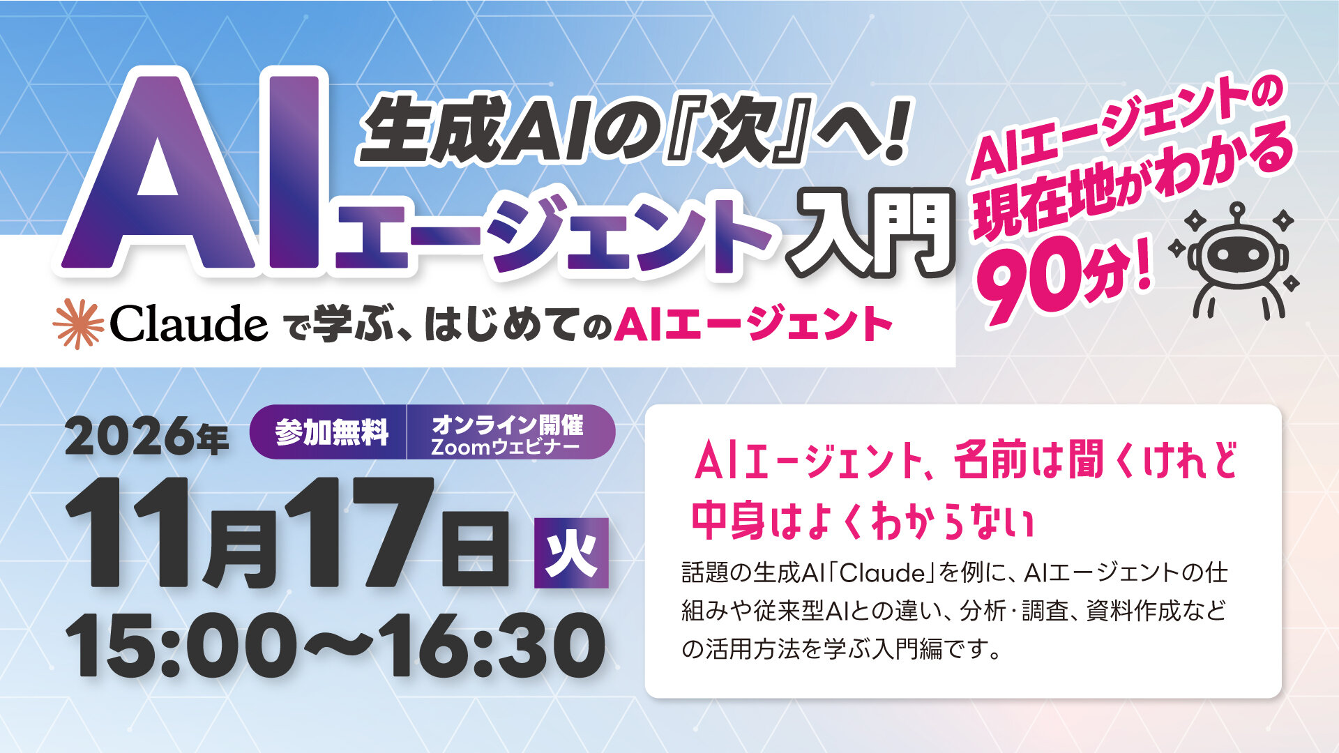 オンライン開催： セミナー「AIエージェント入門 ― 生成AIの『次』へ」〜Claudeで学ぶ、はじめてのAIエージェント〜 2026年11月17日(火)